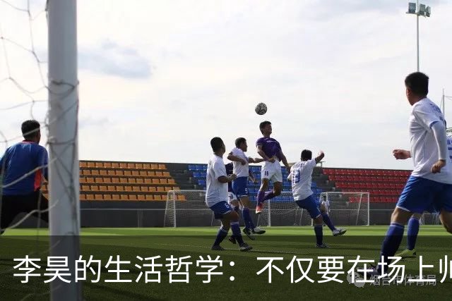 李昊的生活哲学：不仅要在场上帅，场下也要闪闪发光